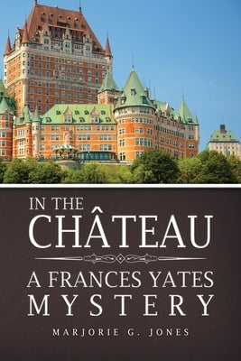 In the Château: A Frances Yates Mystery by Jones, Marjorie G.