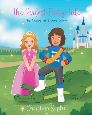 The Perfect Fairy Tale; The Gospel as a Love Story by Suplee, Christina