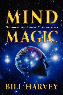 Mind Magic: Doorways into Higher Consciousness by Harvey, Bill