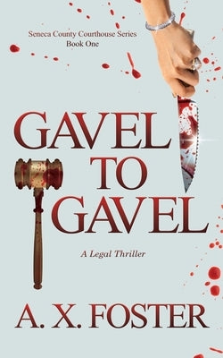 Gavel to Gavel: The Seneca County Courthouse Series: Book One by Foster, A. X.