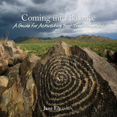 Coming into Balance: A Guide for Activating Your True Potential by Ely, Jane