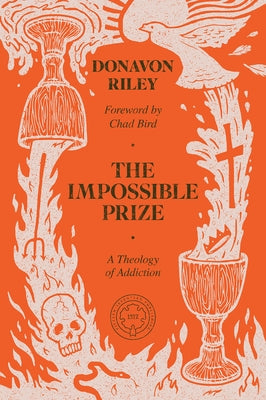 The Impossible Prize: A Theology of Addiction by Riley, Donavon