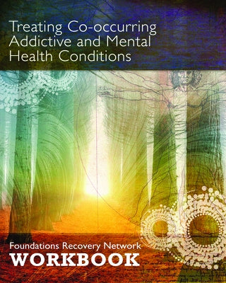 Treating Co-Occurring Addictive and Mental Health Conditions: Foundations Recovery Network Workbook by Foundations