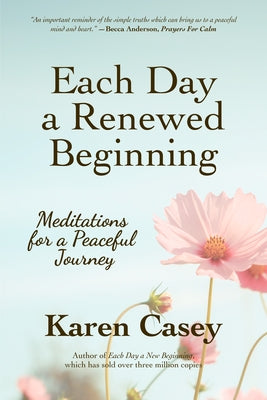 Each Day a Renewed Beginning: Meditations for a Peaceful Journey by Casey, Karen