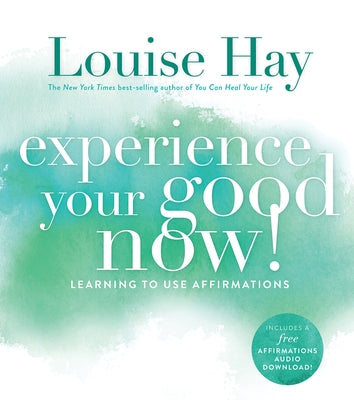 Experience Your Good Now!: Learning to Use Affirmations by Hay, Louise