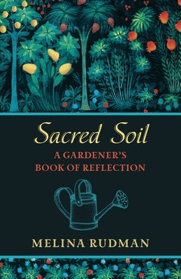 Sacred Soil: A Gardener's Book of Reflection by Rudman, Melina