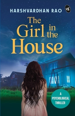 The Girl in the House: A Psychological Thriller &#448; A chilling supernatural mystery by Rao, Harshvardhan