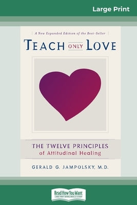 Teach Only Love: The Twelve Principles of attitudinal Healing (16pt Large Print Edition) by Jampolsky, Gerald G.