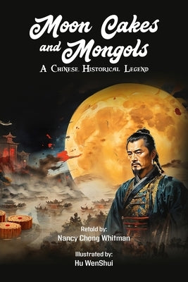 Moon Cakes and Mongols: A Chinese Historical Legend by Nancy Chong Whitman