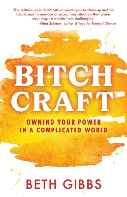 Bitchcraft: Owning Your Power in a Complicated World by Gibbs, Beth