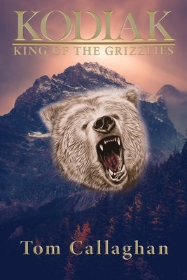 Kodiak: King of the Grizzlies by Callaghan, Tom