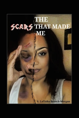 The Scars That Made Me by Branch-Morgan, S. Latisha