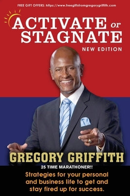 Activate or Stagnate: Strategies for your personal and business life to get and stay fired up for success. by Gregory Griffith