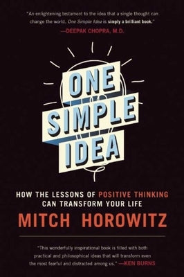 One Simple Idea: How the Lessons of Positive Thinking Can Transform Your Life by Horowitz, Mitch