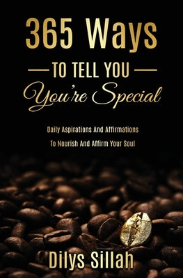 365 Ways to Tell You You're Special: Daily Aspirations and Affirmations to Nourish and Affirm Your Soul by Sillah, Dilys