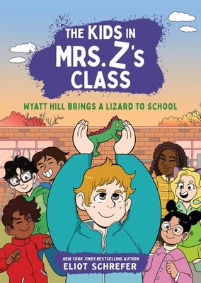 The Kids in Mrs. Z's Class: Wyatt Hill Brings a Lizard to School by Schrefer, Eliot