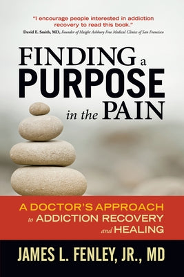 Finding a Purpose in the Pain: A Doctor's Approach to Addiction Recovery and Healing by Fenley Jr, James L.