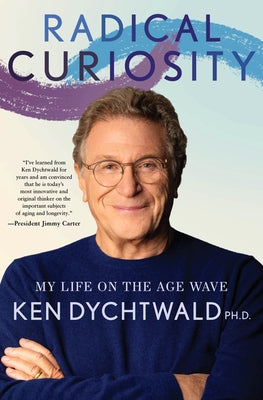 Radical Curiosity: My Life on the Age Wave by Dychtwald, Ken