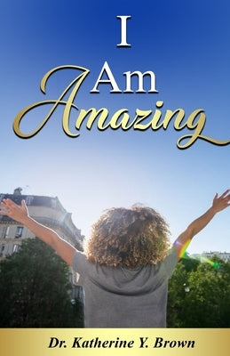 I Am Amazing by Brown, Katherine Y.