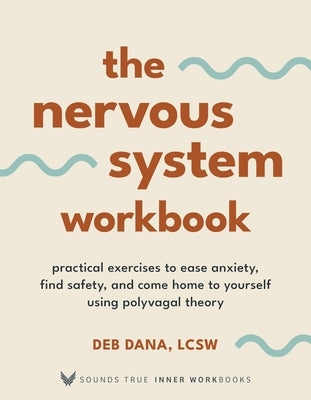 The Nervous System Workbook: Practical Exercises to Ease Anxiety, Find Safety, and Come Home to Yourself Using Polyvagal Theory by Dana, Deb