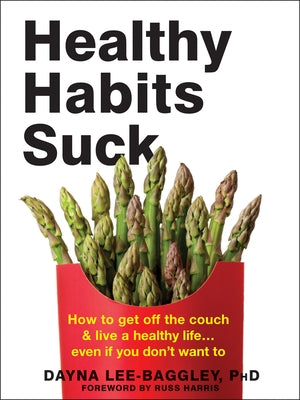 Healthy Habits Suck: How to Get Off the Couch and Live a Healthy Life... Even If You Don't Want to by Lee-Baggley, Dayna