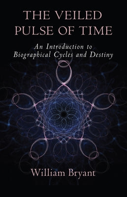 The Veiled Pulse of Time: An Introduction to Biographical Cycles and Destiny by Bryant, William A.