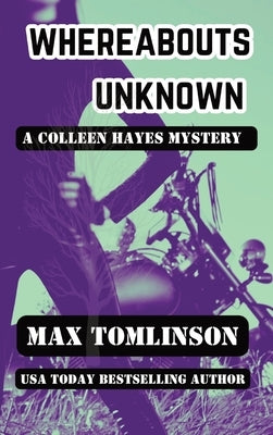 Whereabouts Unknown: A Colleen Hayes Mystery by Tomlinson, Max