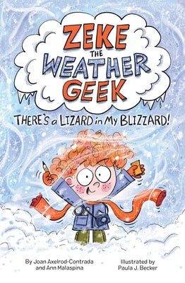 Zeke the Weather Geek: There's a Lizard in My Blizzard! by Axelrod-Contrada, Joan