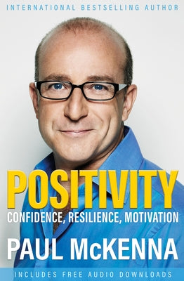 Positivity: Optimism, Resilience, Confidence and Motivation by McKenna, Paul