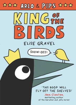 Arlo & Pips: King of the Birds by Gravel, Elise