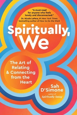 Spiritually, We: The Art of Relating and Connecting from the Heart by D'Simone, Sah