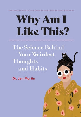 Why Am I Like This?: The Science Behind Your Weirdest Thoughts and Habits by Martin, Jen