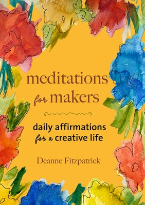 Meditations for Makers: Daily Affirmations for a Creative Life by Fitzpatrick, Deanne