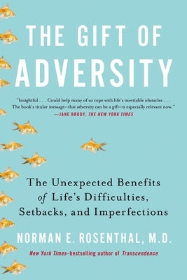 The Gift of Adversity: The Unexpected Benefits of Life's Difficulties, Setbacks, and Imperfections by Rosenthal, Norman E.