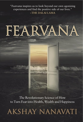 Fearvana: The Revolutionary Science of How to Turn Fear Into Health, Wealth and Happiness by Nanavati, Akshay