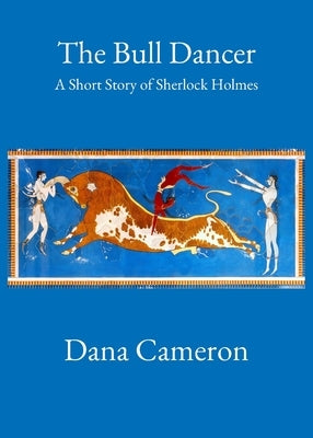 The Bull Dancer: A Short Story of Sherlock Holmes by Cameron, Dana