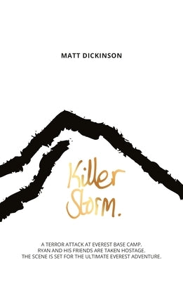 Killer Storm: A Terror Attack at Everest Base Camp. Ryan and His Friends Are Taken Hostage. the Scene Is Set for the Ultimate Everest Adventure. by Dickinson, Matt