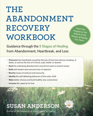 The Abandonment Recovery Workbook: Guidance Through the Five Stages of Healing from Abandonment, Heartbreak, and Loss by Anderson, Susan