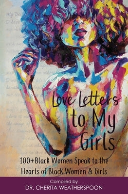 Love Letters to My Girls: 100+ Black Women Speak to the Hearts of Black Women & Girls by Weatherspoon, Cherita