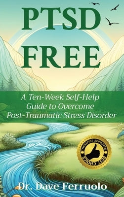 Ptsd Free: A Ten-Week Self-Help Guide to Overcome Post-Traumatic Stress Disorder by Ferruolo, Dave