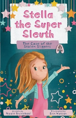 Stella the Super Sleuth: The Case of the Stolen Slippers by Bruinekool, Nicole