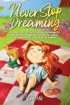 Never Stop Dreaming: Inspiring short stories of unique and wonderful girls about courage, self-confidence, talents, and the potential found by Stories, Special Art