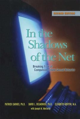 In the Shadows of the Net: Breaking Free of Compulsive Online Sexual Behavior by Carnes, Patrick J.