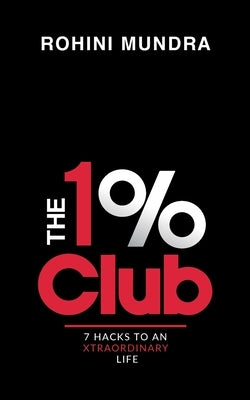 The 1% Club: 7 Hacks to an XtraOrdinary Life by Rohini Mundra