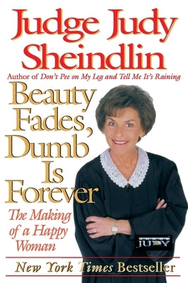 Beauty Fades/Dumb Is Forever: The Making of a Happy Woman by Sheindlin, Judy