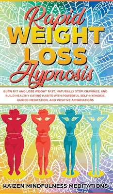 Rapid Weight Loss Hypnosis: Burn Fat and Lose Weight Fast, Naturally Stop Cravings, and Build Healthy Eating Habits With Powerful Self-Hypnosis, G by Mindfulness Meditations, Kaizen