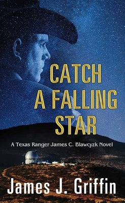 Catch a Falling Star: A Texas Ranger James C. Blawcyzk Novel by Griffin, James J.