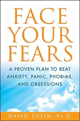 Face Your Fears: A Proven Plan to Beat Anxiety, Panic, Phobias, and Obsessions by Tolin, David