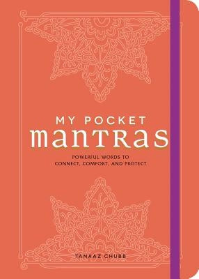 My Pocket Mantras: Powerful Words to Connect, Comfort, and Protect by Chubb, Tanaaz