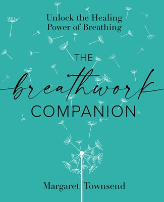 The Breathwork Companion: Unlock the Healing Power of Breathing by Townsend, Margaret